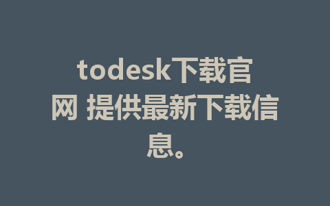 todesk下载官网 提供最新下载信息。