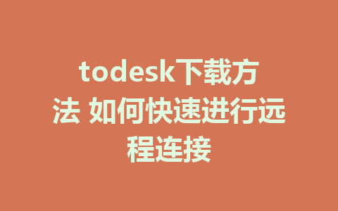 todesk下载方法 如何快速进行远程连接